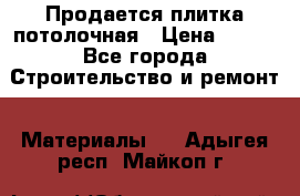 Продается плитка потолочная › Цена ­ 100 - Все города Строительство и ремонт » Материалы   . Адыгея респ.,Майкоп г.